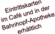 Eintrittskarten im Café und in der  Bahnhopf-Apotheke erhältlich