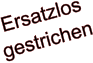 Ersatzlos  gestrichen