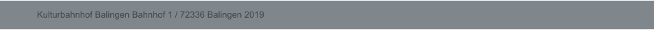 Kulturbahnhof Balingen Bahnhof 1 / 72336 Balingen 2019